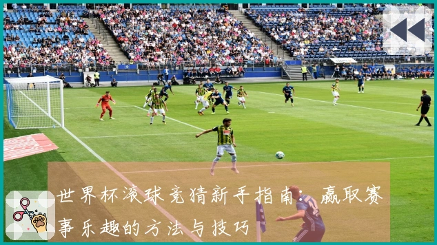 世界杯滚球竞猜新手指南：赢取赛事乐趣的方法与技巧