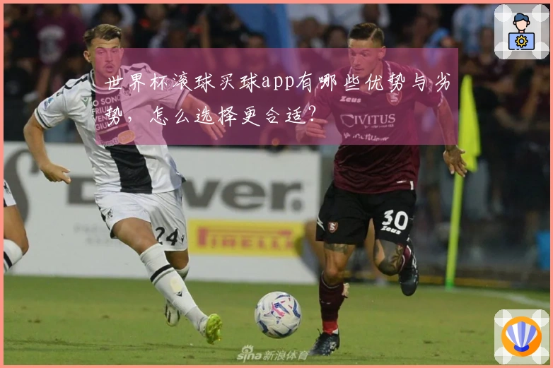 世界杯滚球买球app有哪些优势与劣势，怎么选择更合适？